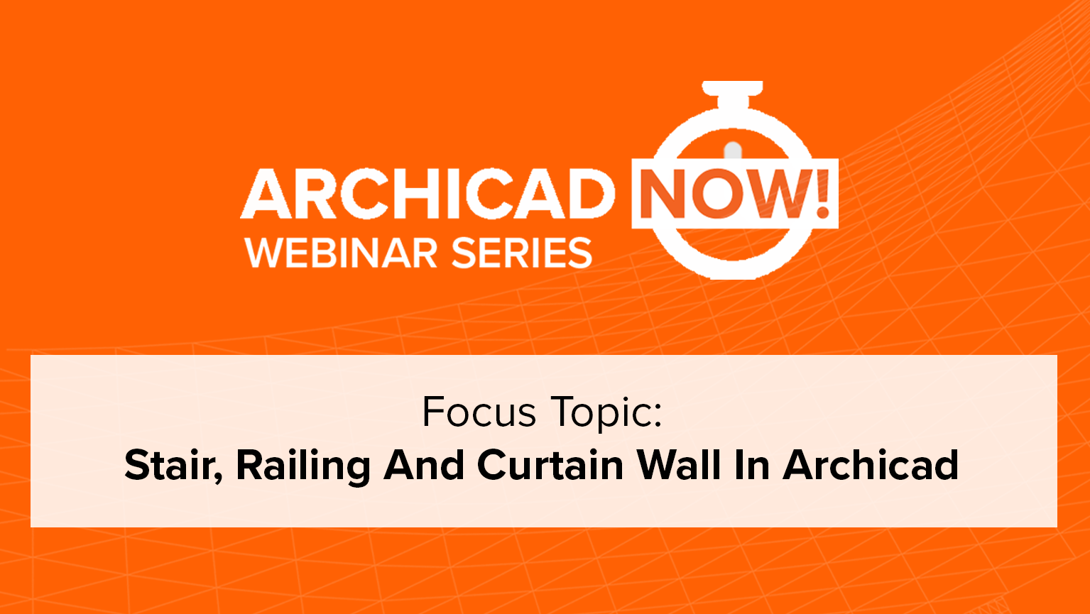 Archicad Now! Webinar Series: Stair, Railing and Curtain Wall in Archicad