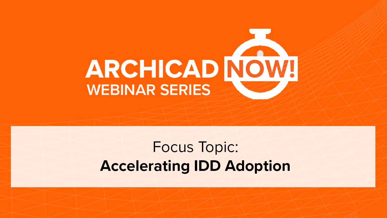 Archicad Now! Webinar Series: Accelerating IDD Adoption